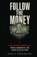 Follow the Money: 13 True Financial Conspiracies — Proven, Documented, and Bigger Than You Think B0HBQ54FP7 Book Cover