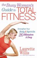 The Busy Woman's Guide to Total Fitness: Strengthen Your Body and Spirit in 20 Minutes a Day 0736919953 Book Cover