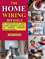 The Home Wiring DIY Bible: The illustrated how-to guide to safely upgrading, repairing, and installing residential electrical systems. B0GXMGQVT6 Book Cover