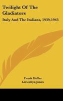 Twilight Of The Gladiators: Italy And The Italians, 1939-1943 0548441294 Book Cover