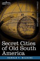 Secret cities of old South America: Atlantis unveiled 0932813550 Book Cover