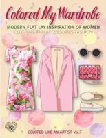 Colored My Wardrobe, Modern Flat Lay Inspiration of Women Clothing and Accessories Fashion: Color liked an artist coloring book series, 25 pictures 1974283364 Book Cover