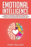 Emotional Intelligence: Mastery of Psychological Techniques to Speed Up the Development of Your Emotional Mind Faculties, Boost Your EQ, Master Social ... You Want (Emotionally Healthy Spirituality) 1726699137 Book Cover
