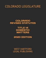 Colorado Revised Statutes Title 14 Domestic Matters 2020 Edition: West Hartford Legal Publishing B088B4M6LX Book Cover