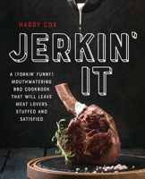 Jerkin' It: A (Forkin' Funny) and Mouthwatering BBQ Cookbook That Will Leave Meat Lovers Stuffed and Satisfied 1646041631 Book Cover