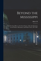 Beyond the Mississippi: From the Great River to the Great Ocean : Life and Adventure on the Prairies, Mountains, and Pacific Coast ... 1857-1867 1016852711 Book Cover