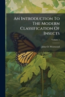 An Introduction to the Modern Classification of Insects, Vol. 1 of 2: Founded on the Natural Habits and Corresponding Organisation of the Different Families (Classic Reprint) 1174573902 Book Cover