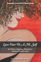 Love Your D.A.M. Self: The Divine, Amazing, Masterpiece That God Himself Created 1724537075 Book Cover