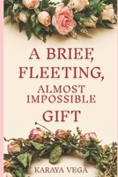 A Brief, Fleeting, Almost Impossible Gift 1735783234 Book Cover
