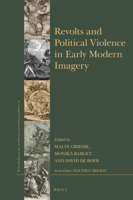 Revolts and Political Violence in Early Modern Imagery 9004461930 Book Cover