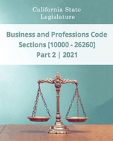 Business and Professions Code 2021 | Part 2 | Sections [10000 - 26260] B08WZFTRRC Book Cover