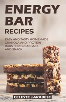 Energy Bar Recipes: Easy and Tasty Homemade Granola and Protein Bars for Breakfast and Snack B08QRQDGDH Book Cover