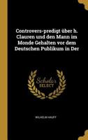 Controvers Predigt Uber H. Clauren: Und Den Mann Im Monde Gehalten Vor Dem Deutschen Publikum In Der Herbstmesse, 1827 (1827) (German Edition) 0526179791 Book Cover