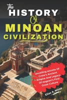 THE HISTORY OF MINOAN CIVILIZATION: Unveiling Secrets Of Crete's Ancient Empire And Legacy Of Aegean's First Great Culture B0DSZTXVDD Book Cover