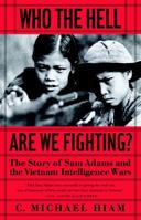 Who The Hell Are We Fighting? The Story of Sam Adams and the Vietnam Intelligence Wars 1586421042 Book Cover