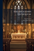 Idea Religionis Catholicae: Quam ... Per Modum Thesium Ex Universa Theologia In Inclito Episcopali Lyceo Frisingensi Publice Propugnarunt R. Fr. Beda Pracher, Et R. Fr. Carolus Nack ... 1248353250 Book Cover