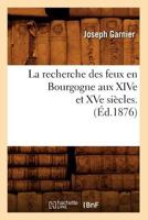 La Recherche Des Feux En Bourgogne Aux Xive Et Xve Sia]cles. (A0/00d.1876) 2012563619 Book Cover