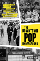 Downtown Pop Underground: New York City and the literary punks, renegade artists, DIY filmmakers, mad playwrights, and rock 'n' roll glitter queens who revolutionized culture 1419732528 Book Cover