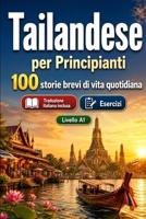 Il tailandese per Principianti A1: 100 storie brevi di vita quotidiana: Migliora la comprensione e l'espressione scritta con semplici situazioni bilingue della vita quotidiana (Italian Edition) B0H7L92CNZ Book Cover