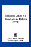 Biblioteca Latina V2: Nunc Melius Delecta (1773) 116620264X Book Cover