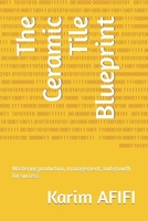 The Ceramic Tile Blueprint: Mastering production, management, and growth for success B0BT6N4XYN Book Cover