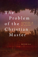 The Problem of the Christian Master: Augustine in the Afterlife of Slavery 0300266596 Book Cover