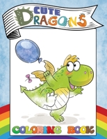 Cute Dragons Coloring Book: A Children's Coloring Book for Boys and Girls, Ages 3-8 B087SFTBVH Book Cover