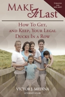 Make It Last: How To Get, and Keep, Your Legal Ducks in a Row 1534850058 Book Cover