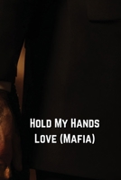 Hold My Hands Love (Mafia) B0DQDZXCXB Book Cover