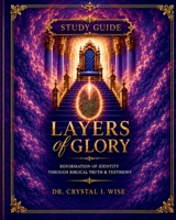 Layers of Glory Study Guide: Reformation of Identity Through Biblical Truth & Testimony B0H9PMVR2K Book Cover
