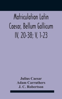 Matriculation Caesar Bell. Gall., B. IV, Chapters 20-38 and Bell. Gall., B. V, Chapters 1-23 9354187099 Book Cover