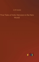 True Tales of Artic Heroism in the New World 3752331410 Book Cover