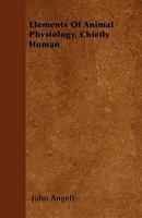 Elements of Animal Physiology, Chiefly Human 1016981376 Book Cover