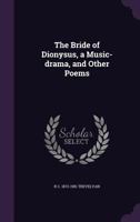 The Bride of Dionysva, a Mvsic-Drama, and Other Poems 1178348911 Book Cover