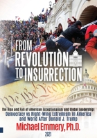 FROM REVOLUTION TO INSURRECTION: The Rise and the Fall of American Exceptionalism and Global Leadership: Democracy vs Right-Wing Extremism in America and World After Donald J. Trump B08ZD6TDFM Book Cover