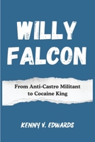 Willy Falcon: From Anti-Castro Militant to Cocaine King B0DVSKRXJV Book Cover