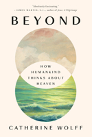 Beyond: How Humankind Thinks About Heaven 1594634467 Book Cover