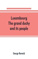 Luxembourg; the Grand Duchy and its People 1016051751 Book Cover