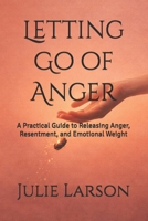 Letting Go of Anger: A Practical Guide to Releasing Anger, Resentment, and Emotional Weight (The Letting Go Series) B0GWRLVXS2 Book Cover