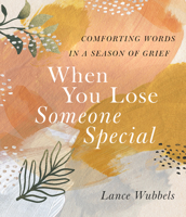 When You Lose Someone Special: Comforting Words in a Season of Grief 0736991549 Book Cover