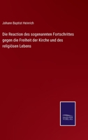 Die Reaction des sogenannten Fortschrittes gegen die Freiheit der Kirche und des religiösen Lebens 1141811790 Book Cover