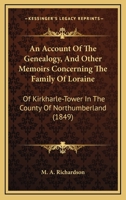 An Account Of The Genealogy, And Other Memoirs Concerning The Family Of Loraine: Of Kirkharle-Tower In The County Of Northumberland 1164891596 Book Cover