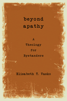Beyond Apathy: A Theology for Bystanders 1451469292 Book Cover
