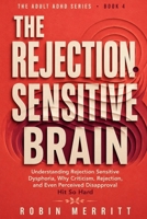 The Rejection Sensitive Brain: Understanding Rejection Sensitive Dysphoria, Why Criticism, Rejection, and Even Perceived Disapproval Hit So Hard B0HDYT7G5C Book Cover