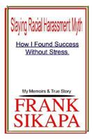 Slaying Racial Harassment Myth: How I Found Success Without Stress. My Memoirs & True Story 1414013604 Book Cover