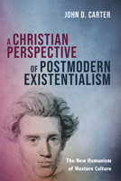 A Christian Perspective of Postmodern Existentialism: The New Humanism of Western Culture 1725292637 Book Cover