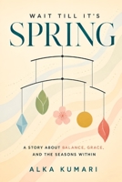 Wait Till It’s Spring: A Story About Balance, Grace, and the Seasons Within B0FK2G9W7Z Book Cover