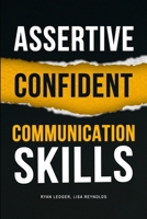 Assertive Confident Communication Skills: A guide to better social skills through assertiveness, effective communication and increased confidence B084QKYPQK Book Cover
