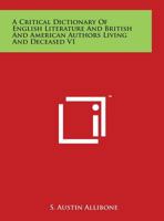 A Critical Dictionary of English Literature and British and American Authors Living and Deceased V1 1498110126 Book Cover