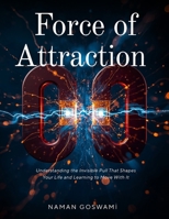 Force of Attraction: Understanding the Invisible Pull That Shapes Your Life and Learning to Move With It B0HBKWFMBS Book Cover